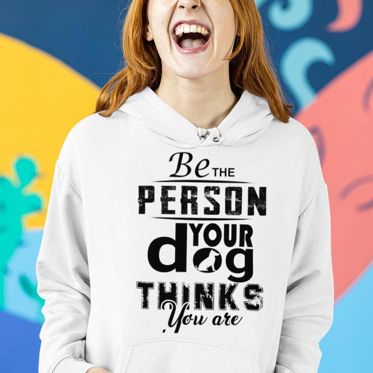 Be The Person Your Dog Thinks You Are Women Hoodie Gifts for Her