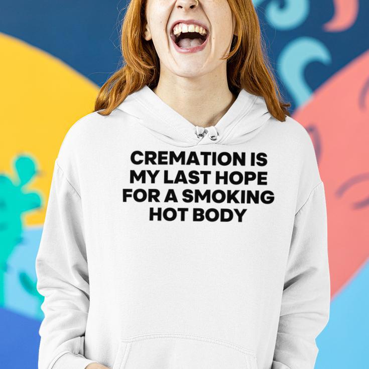 Cremation Is My Last Hope For A Smoking Hot Body Women Hoodie Gifts for Her