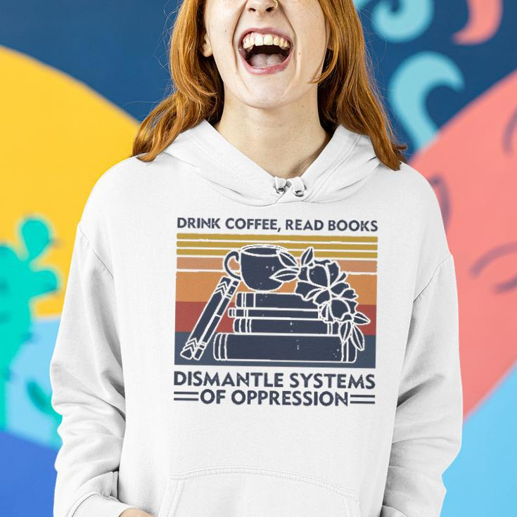 Drink Coffee Read Books Dismantle Systems Of Oppression Women Hoodie Gifts for Her