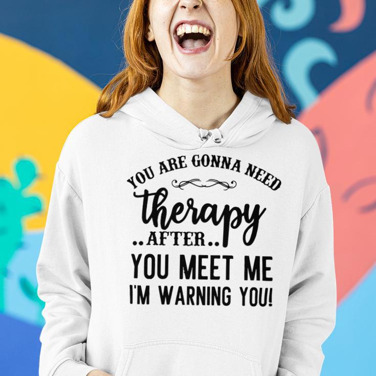 Funny You Are Gonna Need Therapy After You Meet Me Women Hoodie Gifts for Her