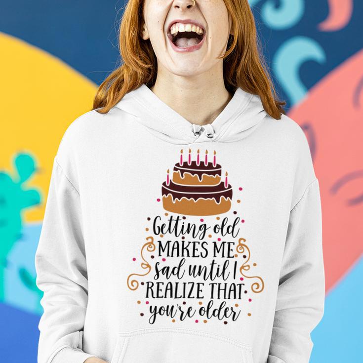 Getting Old Makes Me Sad Until I Realize That Youre Older Women Hoodie Gifts for Her