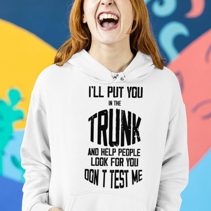 Ill Put You In The Trunk And Help People Look For You Dont Test Me Women Hoodie Gifts for Her