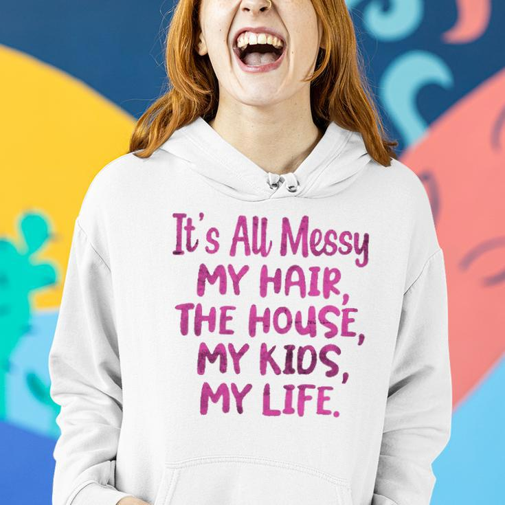Its All Messy My Hair The House My Kids Funny Parenting Women Hoodie Gifts for Her