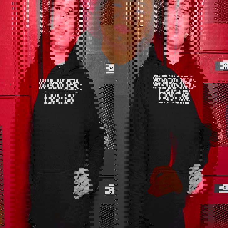 Breaking News I Dont CareSarcastic Funny Gift Women Hoodie Personalized Gifts