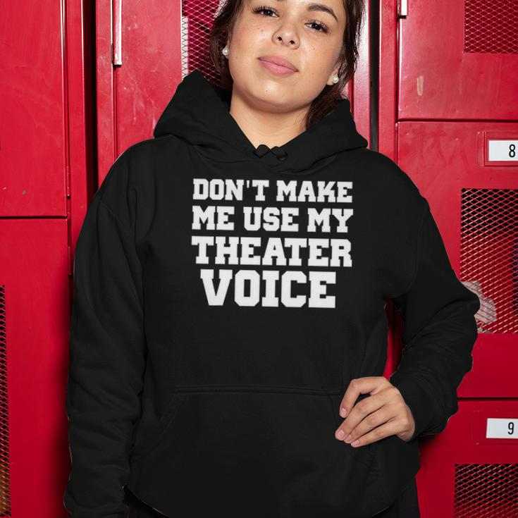 Dont Make Me Use My Theater Voice Funny For Actors Women Hoodie Unique Gifts