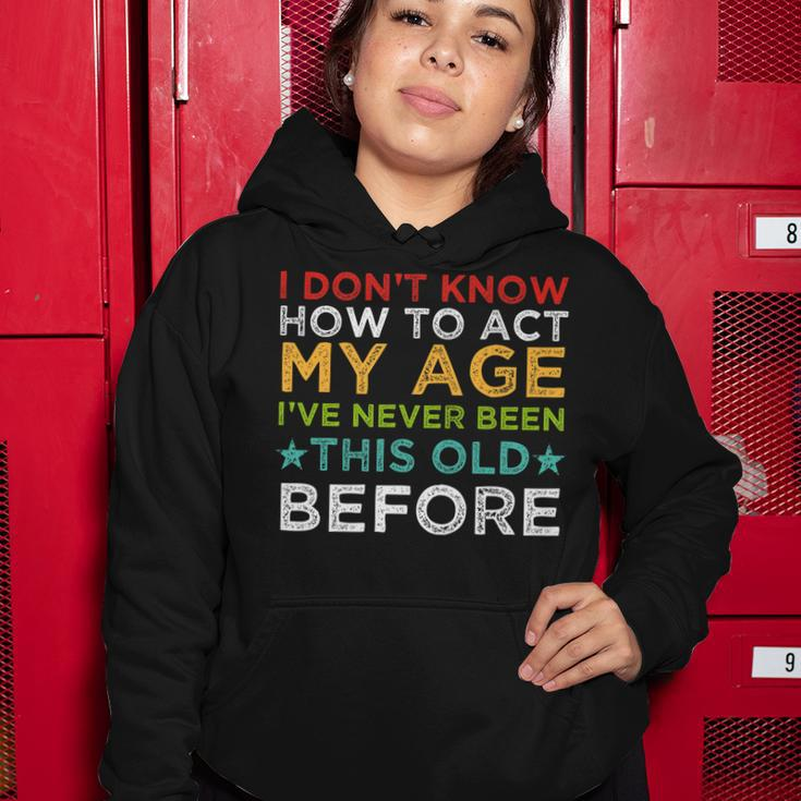 I Dont Know How To Act My Age Ive Never Vintage Old People Women Hoodie Funny Gifts
