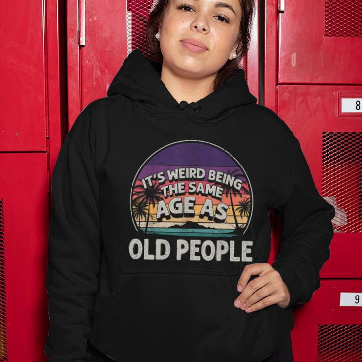 Its Weird Being The Same Age As Old People Funny Vintage Women Hoodie Unique Gifts