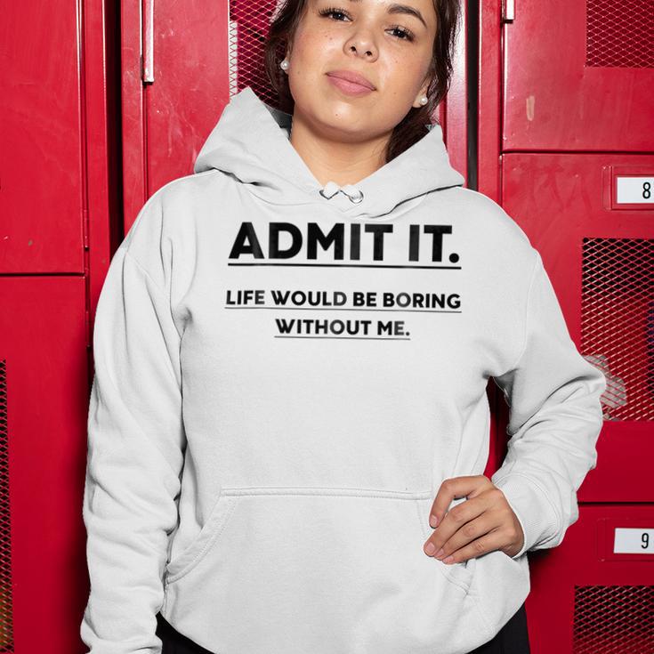 Admit It Life Would Be Boring Without Me Women Hoodie Funny Gifts