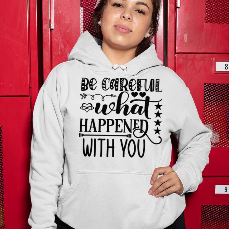 Be Careful With What Happens With You Women Hoodie Funny Gifts