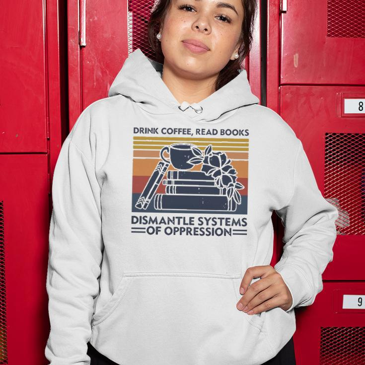 Drink Coffee Read Books Dismantle Systems Of Oppression Women Hoodie Unique Gifts