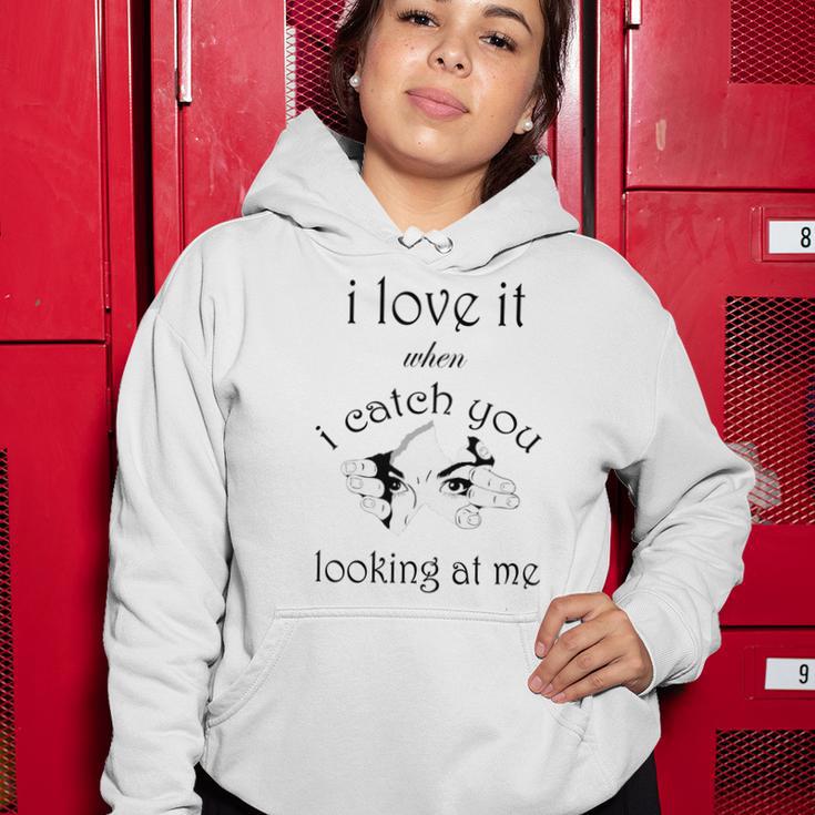 Funny I Love It When I Catch You Looking At Megift Women Hoodie Funny Gifts