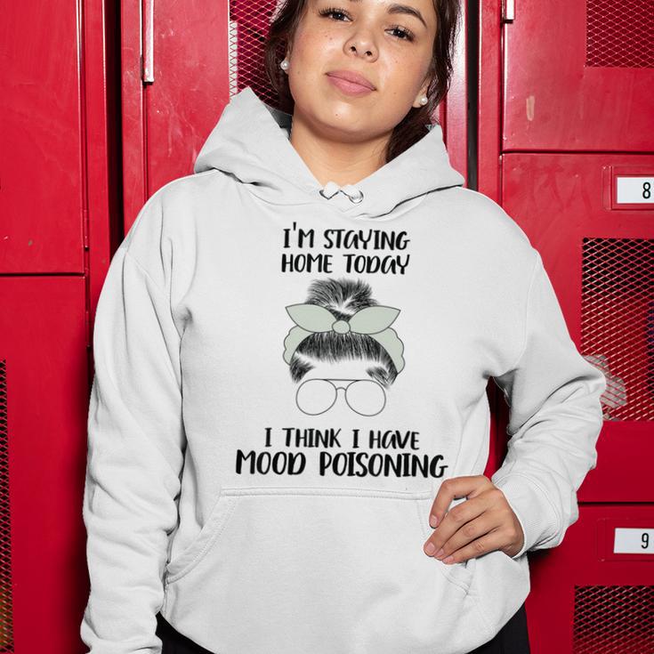 Im Staying Home Today I Think I Have Mood Poisoning Women Hoodie Funny Gifts