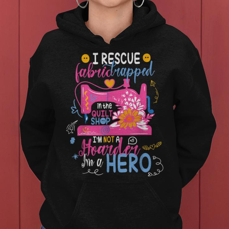 I Rescue Fabric Trapped In The Quilt Shop Im Not A Hoarder Women Hoodie