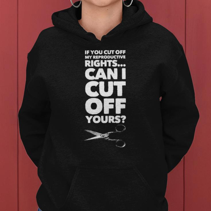 If You Cut Off My Reproductive Rights Can I Cut Off Yours Women Hoodie