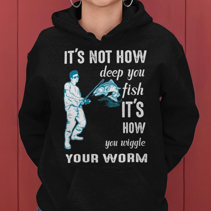 Its Not How Deep You Fish Its How You Wiggle Your Worm Women Hoodie