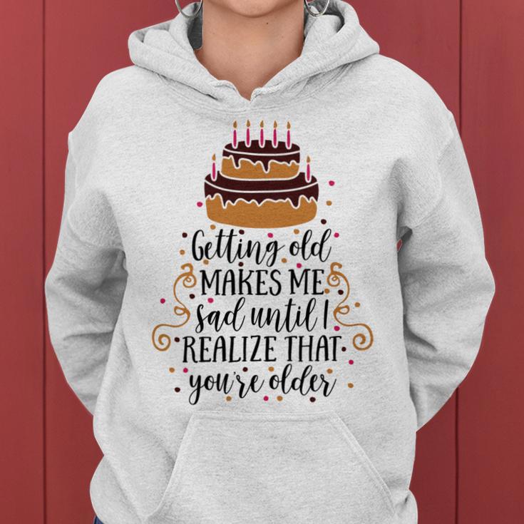 Getting Old Makes Me Sad Until I Realize That Youre Older Women Hoodie