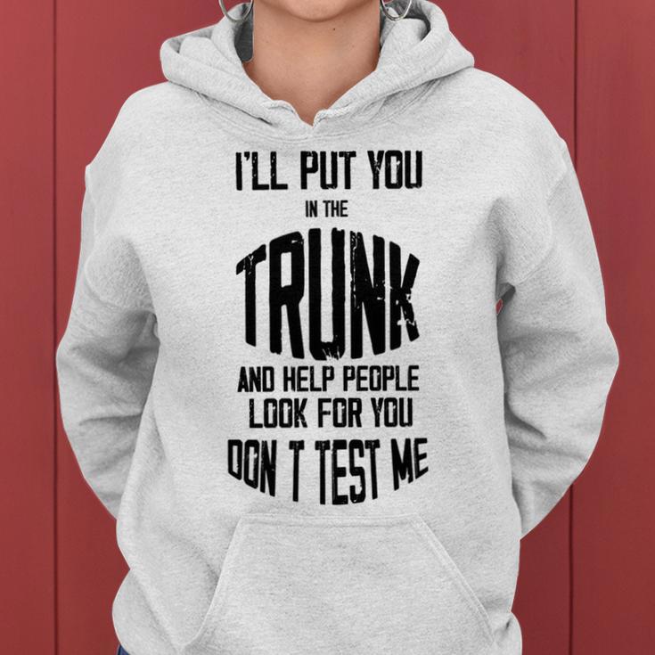 Ill Put You In The Trunk And Help People Look For You Dont Test Me Women Hoodie