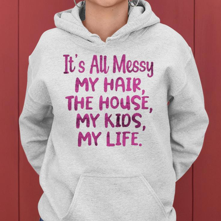Its All Messy My Hair The House My Kids Funny Parenting Women Hoodie