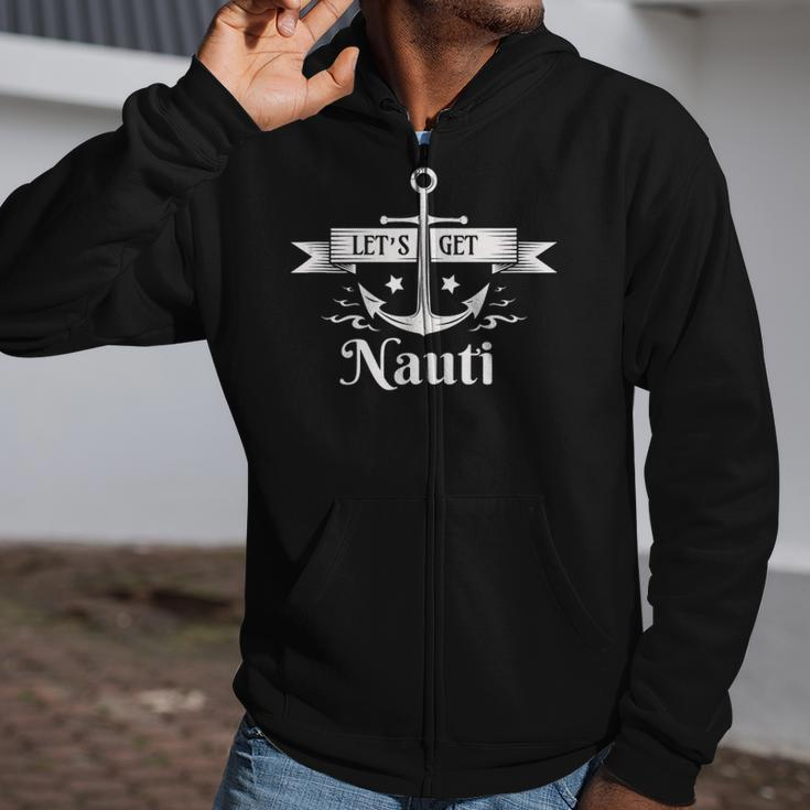 Lets Get Nauti - Nautical Sailing Or Cruise Ship  Zip Up Hoodie