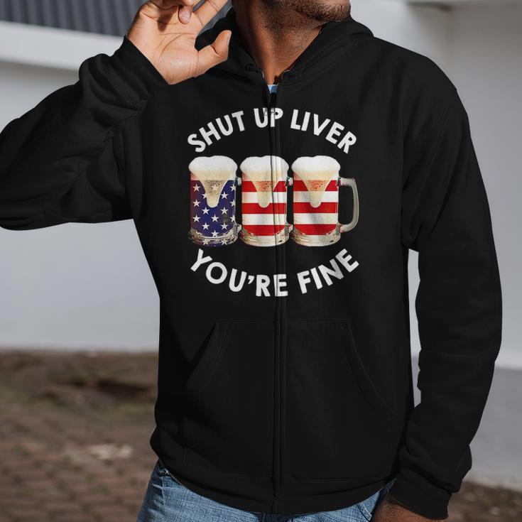 Shut Up Liver Youre Fine Usa Beer National Celebration Zip Up Hoodie