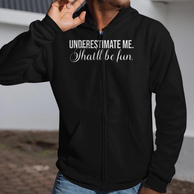 Underestimate Me Thatll Be Fun Funny Quote Gift Zip Up Hoodie