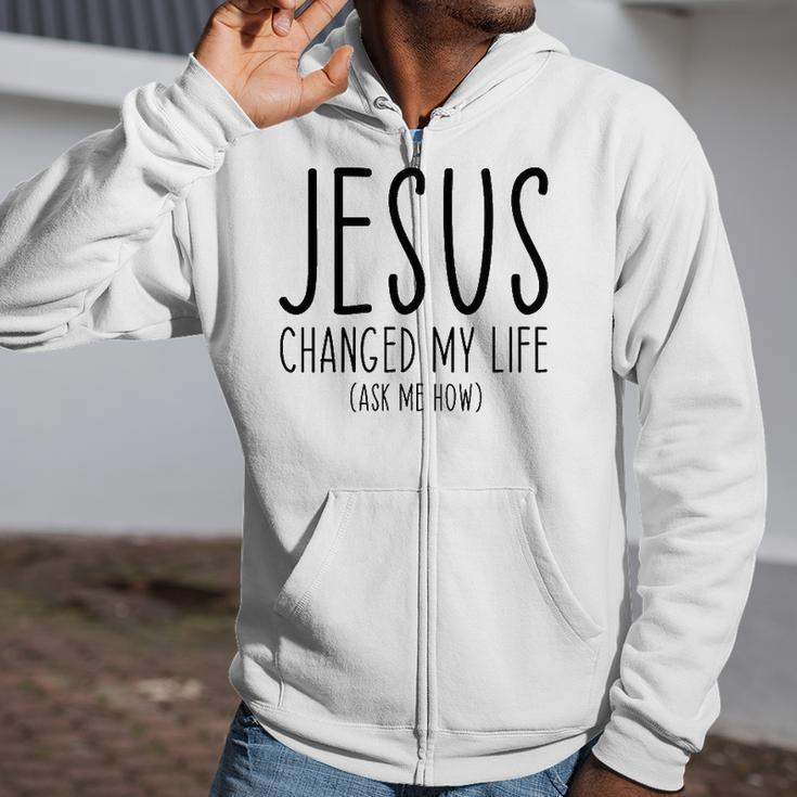 Jesus Changed My Life Ask Me How Bible Scripture Christian Zip Up Hoodie