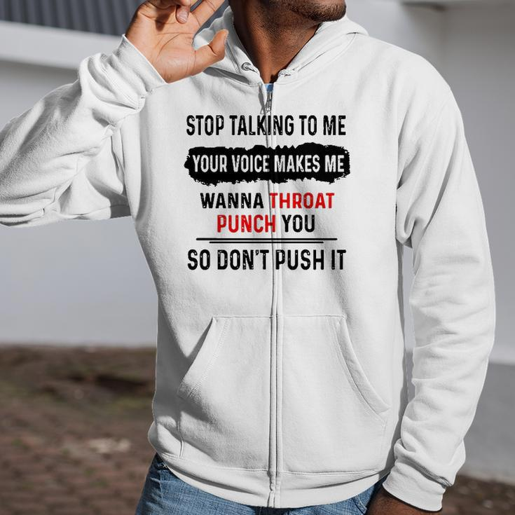 Stop Talking To Me Your Voice Makes Me Wanna Throat Punch You So Dont Push It Funny Zip Up Hoodie