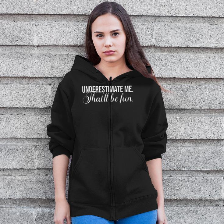 Underestimate Me Thatll Be Fun Funny Quote Gift Zip Up Hoodie