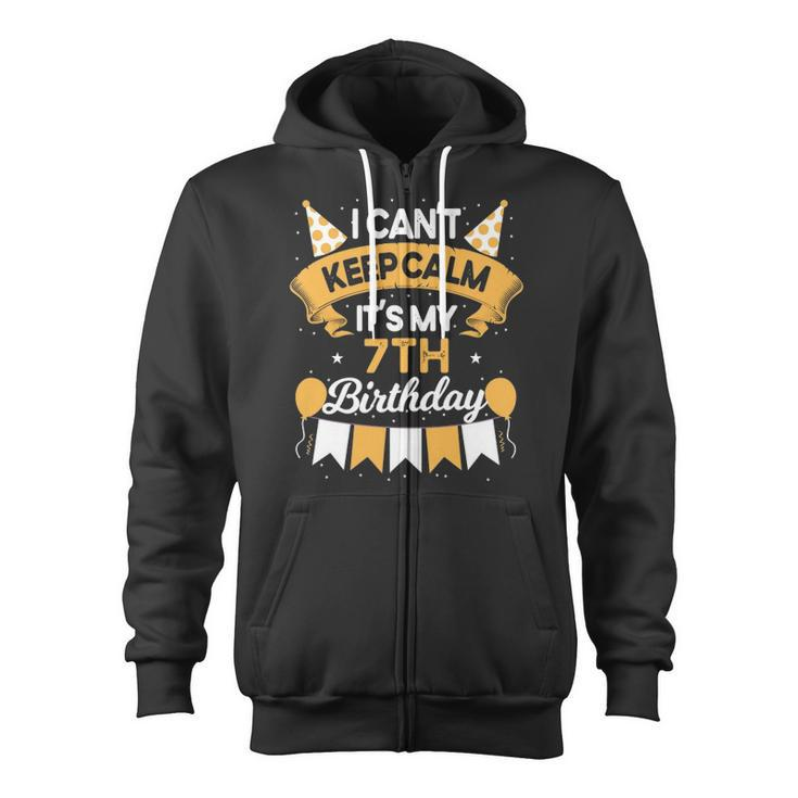 7 Years Old I Cant Keep Calm Its My 7Th Birthday Zip Up Hoodie