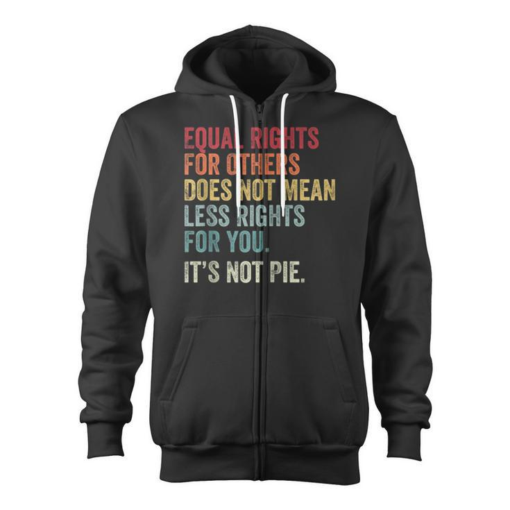 Equality Equal Rights For Others Its Not Pie On Back Zip Zip Up Hoodie