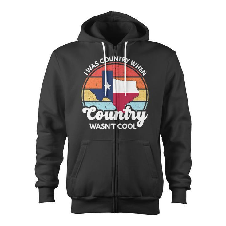 I Was Country When Country Wasnt Cool Texas Native Texan Zip Up Hoodie