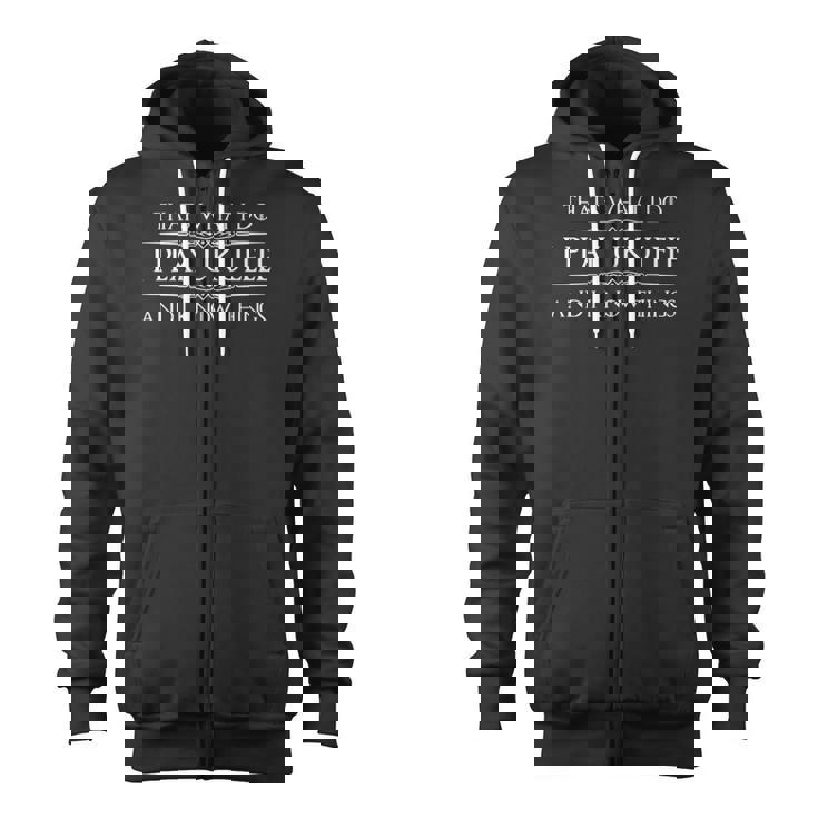 Ukulele Player Gifts - I Play Ukulele & I Know Things Funny  Zip Up Hoodie