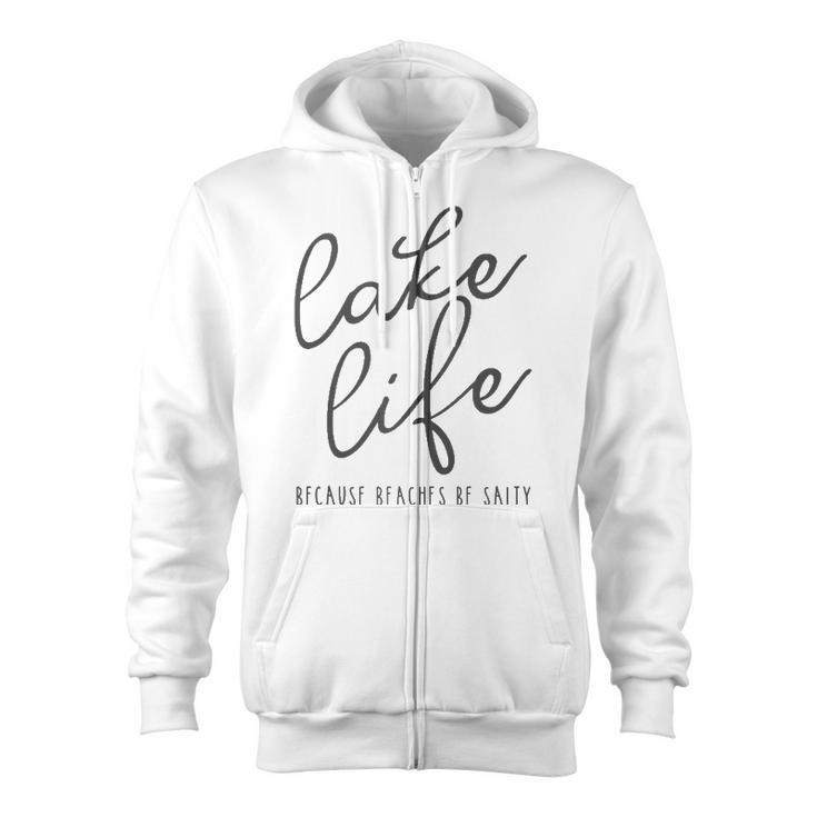 Lake Life Because Beaches Be Salty Funny Vacation Gift  Zip Up Hoodie