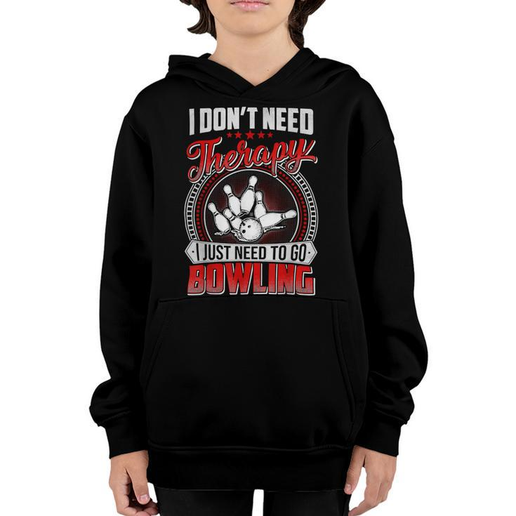 I Dont Need Therapy I Just Need To Go Bowling Pin Bowler 117 Bowling Bowler Youth Hoodie