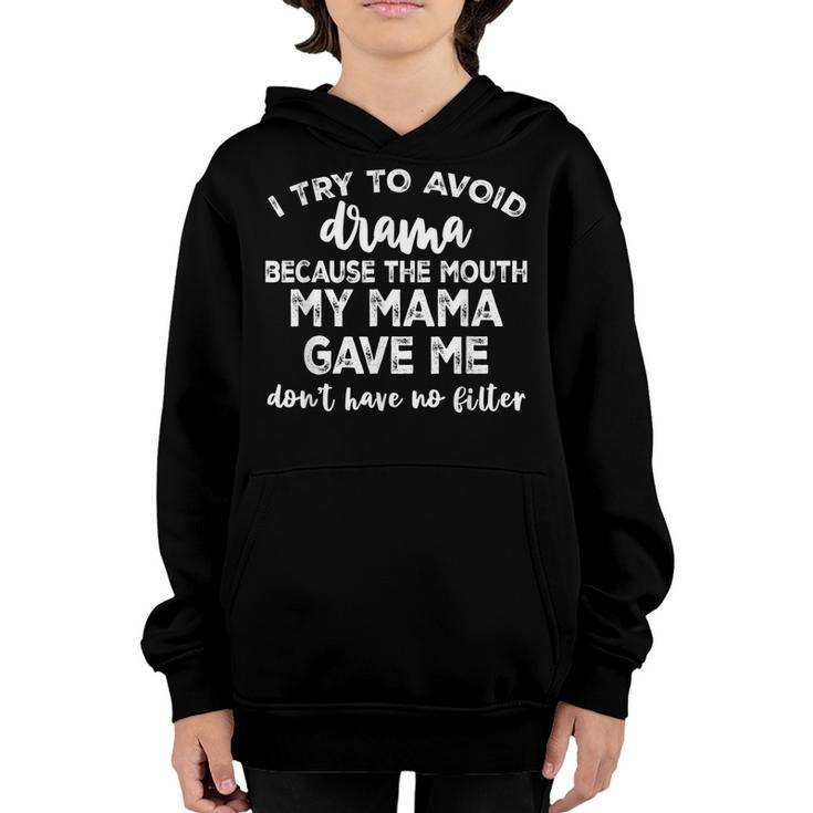I Try To Avoid Drama Because The Mouth My Mama Gave Me Dont  Youth Hoodie