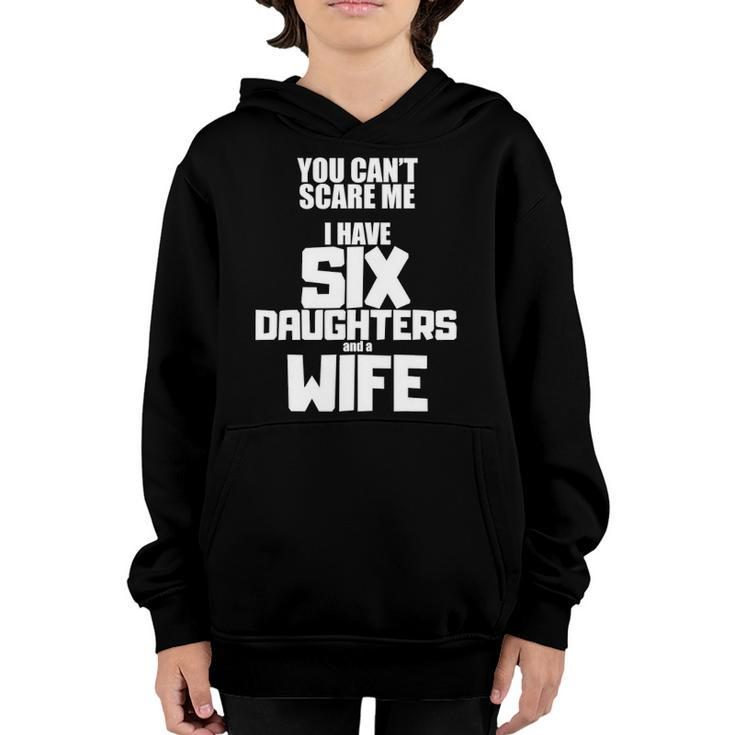 You Cant Scare Me I Have Six Daughters And A Wife Youth Hoodie