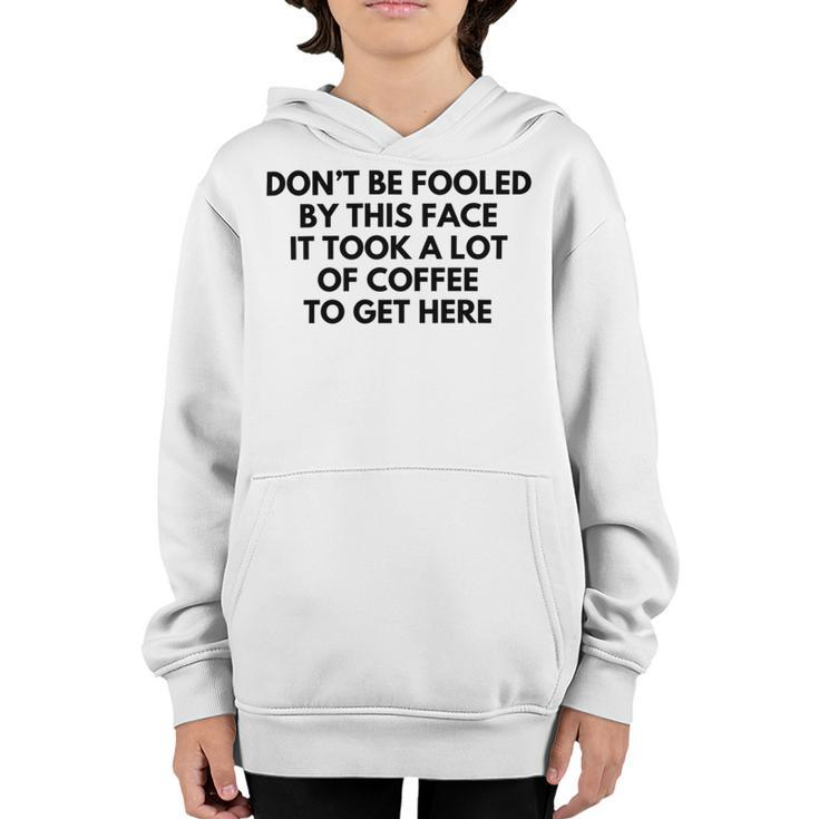 Dont Be Fooled By This Face It Took A Lot Of Coffee To Get Here Youth Hoodie