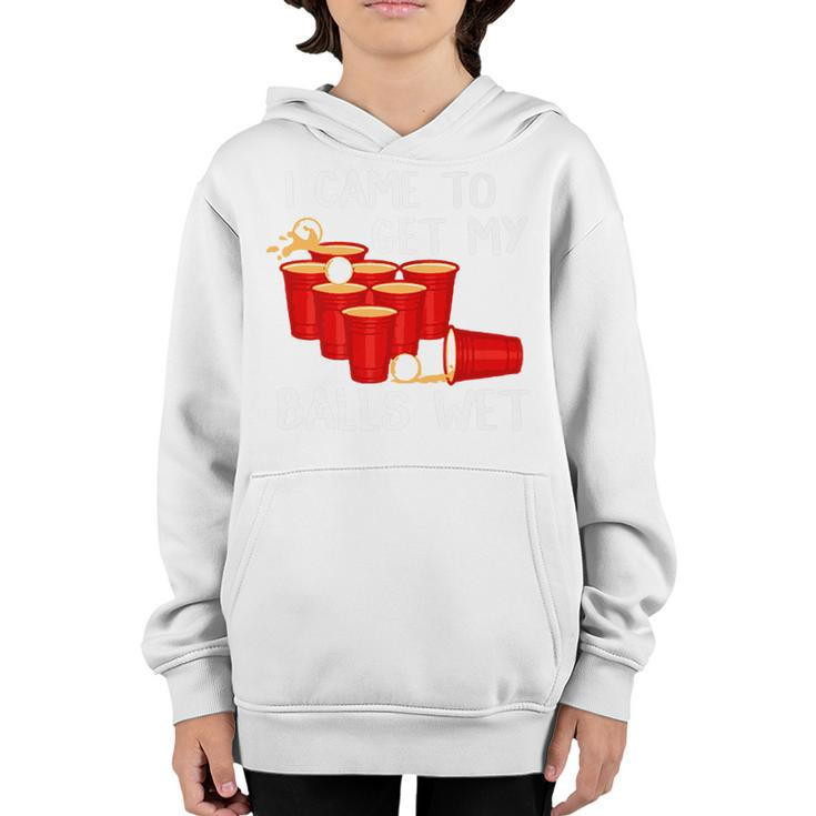 I Came To Get My Balls Wet Beer Pong Party GameYouth Hoodie