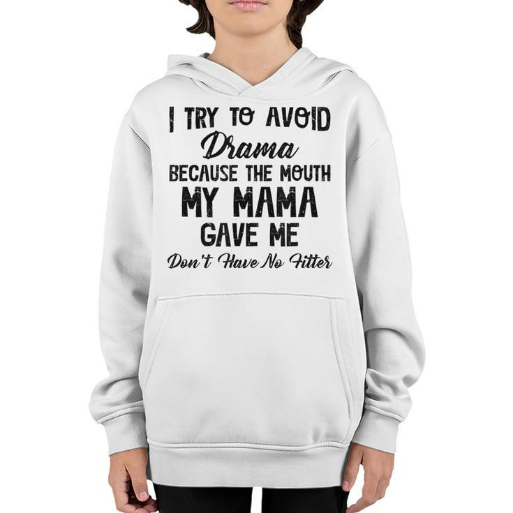 I Try To Avoid Drama Because The Mouth My Mama Gave Me Dont  Youth Hoodie