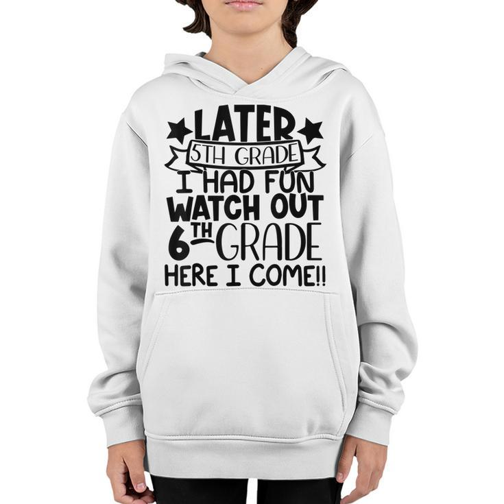 Later 5Th Grade I Had Fun Watch Out 6Th Grade Here I Come  Youth Hoodie
