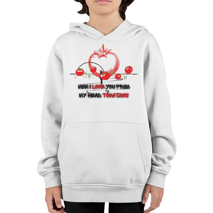 Mom I Love You From My Head Tomatoes Youth Hoodie