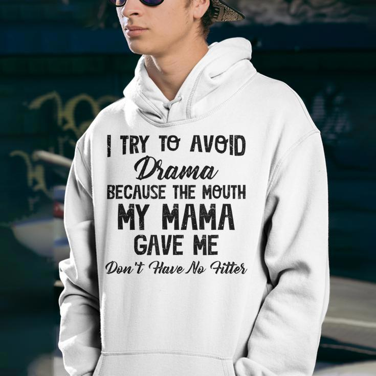 I Try To Avoid Drama Because The Mouth My Mama Gave Me Dont Youth Hoodie