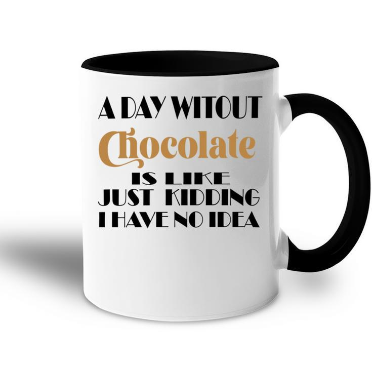 A Day Without Chocolate Is Like Just Kidding I Have No Idea  Funny Quotes  Gift For Chocolate Lovers Accent Mug