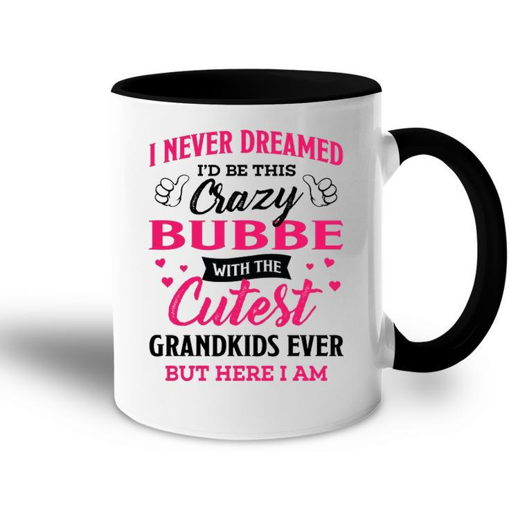 Bubbe Grandma Gift   I Never Dreamed I’D Be This Crazy Bubbe Accent Mug