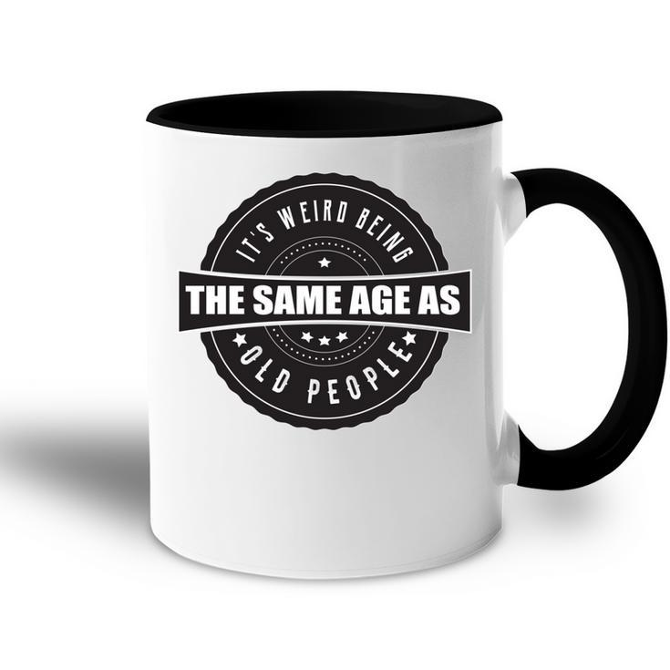 Funny Its Weird Being The Same Age As Old People   Accent Mug