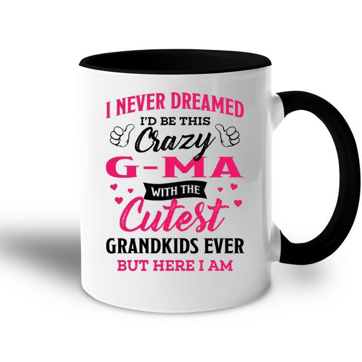 G Ma Grandma Gift   I Never Dreamed I’D Be This Crazy G Ma Accent Mug