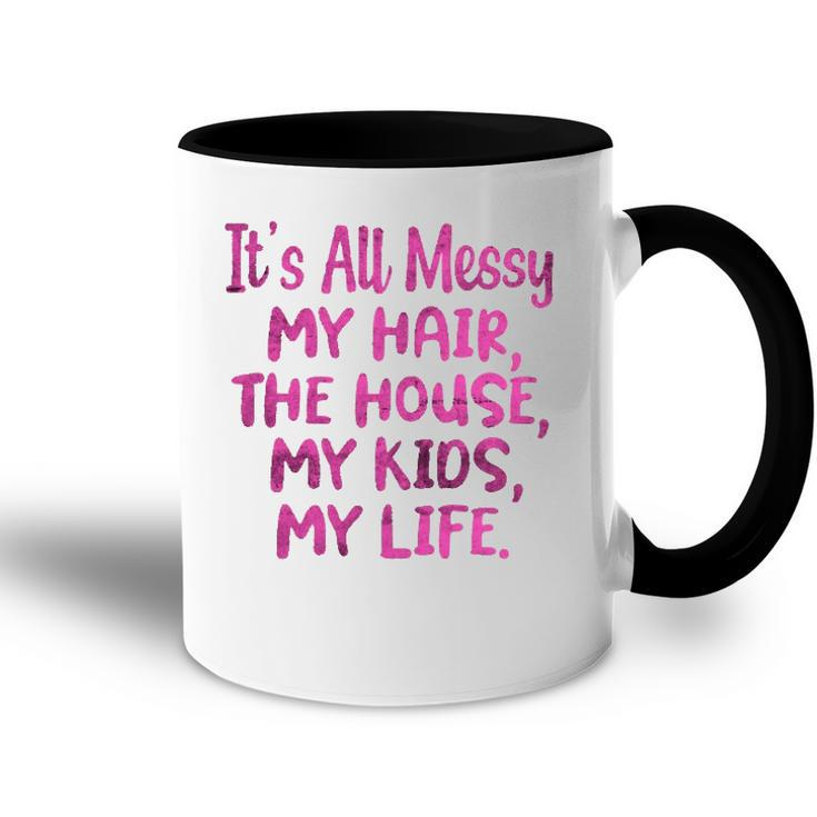 Its All Messy My Hair The House My Kids Funny Parenting Accent Mug