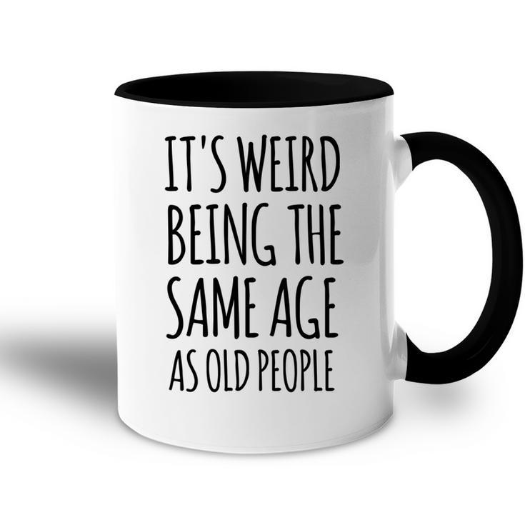 Its Weird Being The Same Age As Old People Funny Retirement  Accent Mug