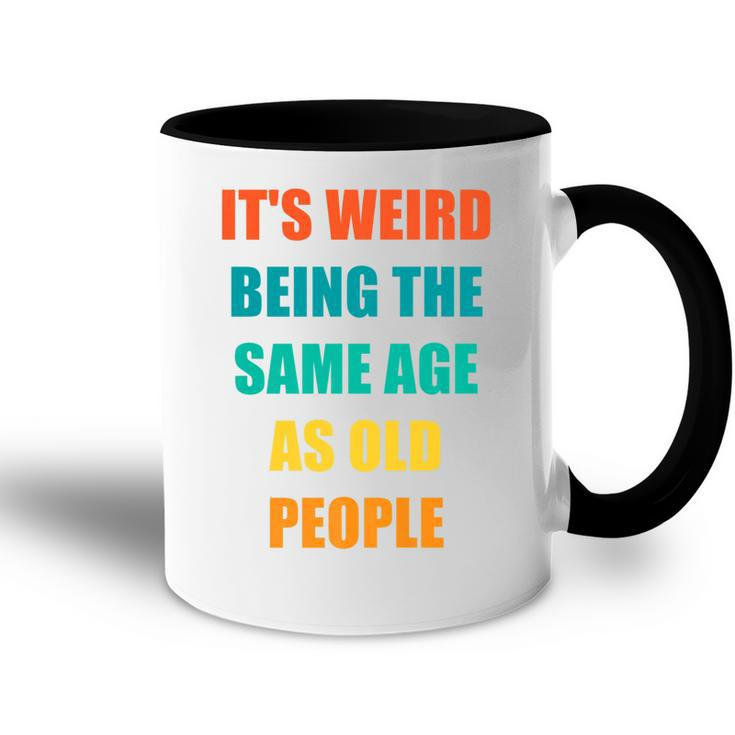 Its Weird Being The Same Age As Old People   V31 Accent Mug