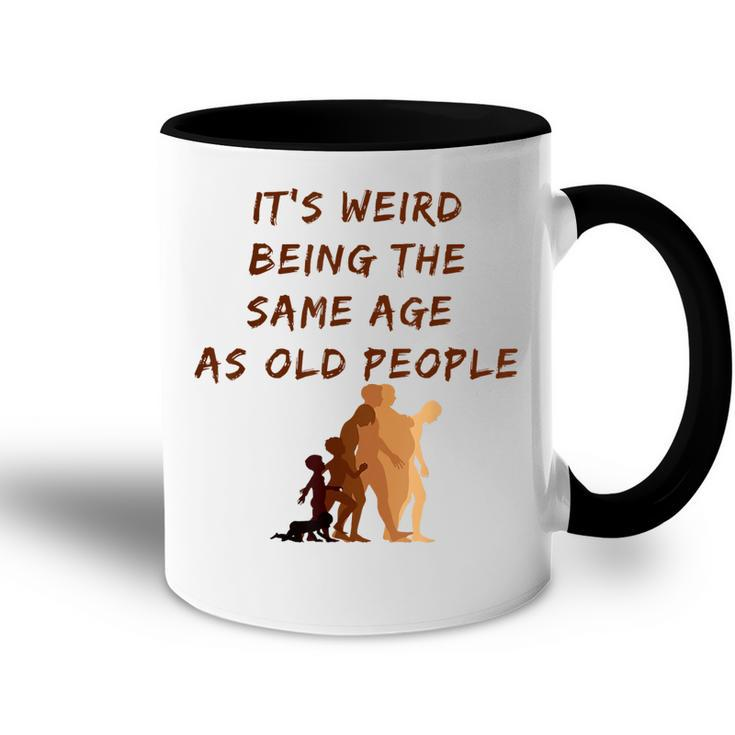 Its Weird Being The Same Age As Old People  V9 Accent Mug